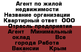 Агент по жилой недвижимости › Название организации ­ Квартирный ответ, ООО › Отрасль предприятия ­ Агент › Минимальный оклад ­ 60 000 - Все города Работа » Вакансии   . Крым,Бахчисарай